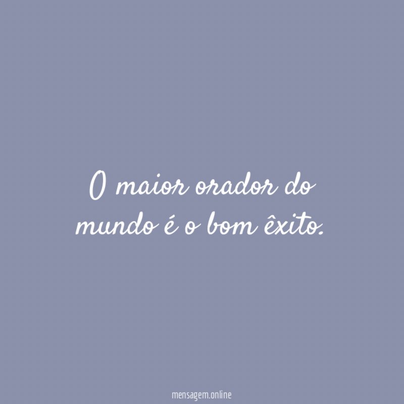 O maior orador do mundo é o bom êxito