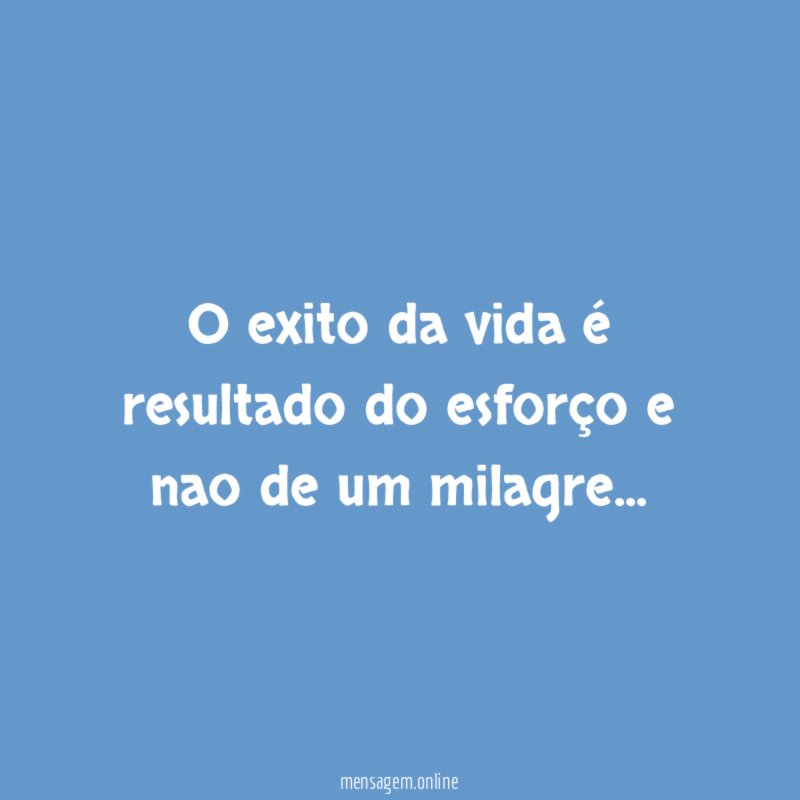 O exito da vida é resultado do esforço