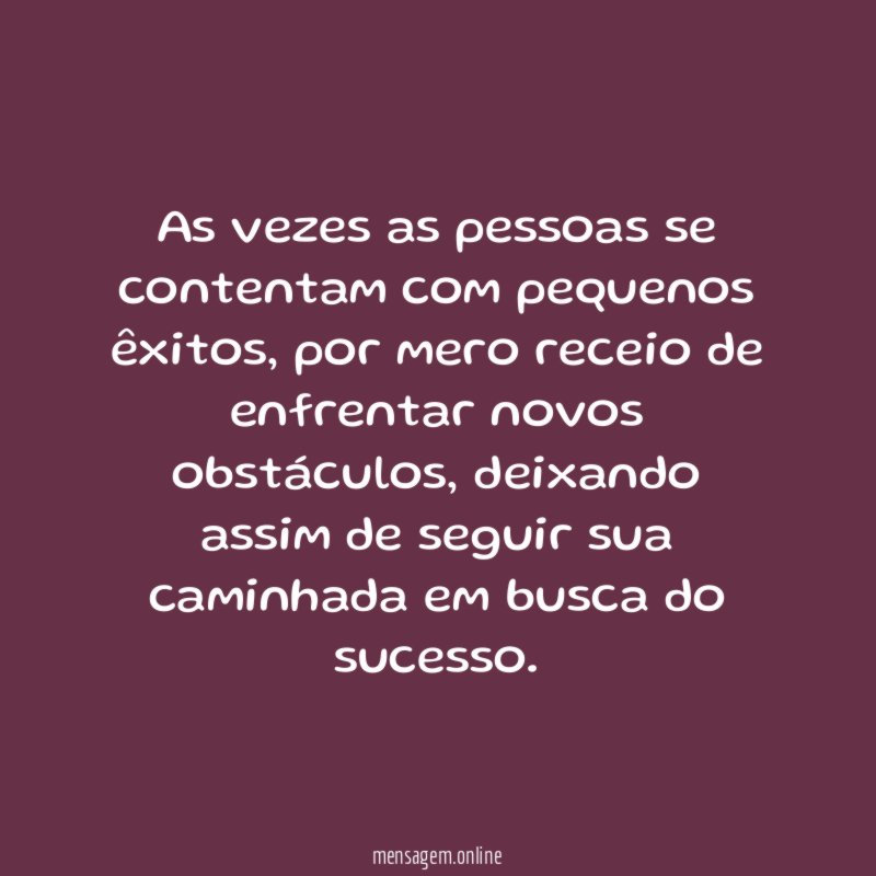 As vezes as pessoas se contentam com pequenos êxitos