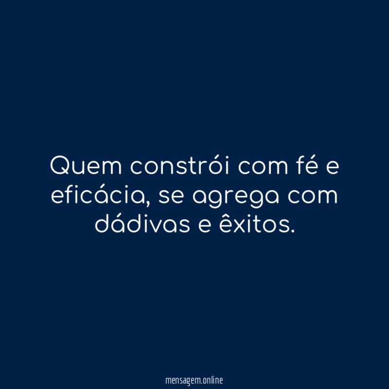 Quem constrói com fé e eficácia