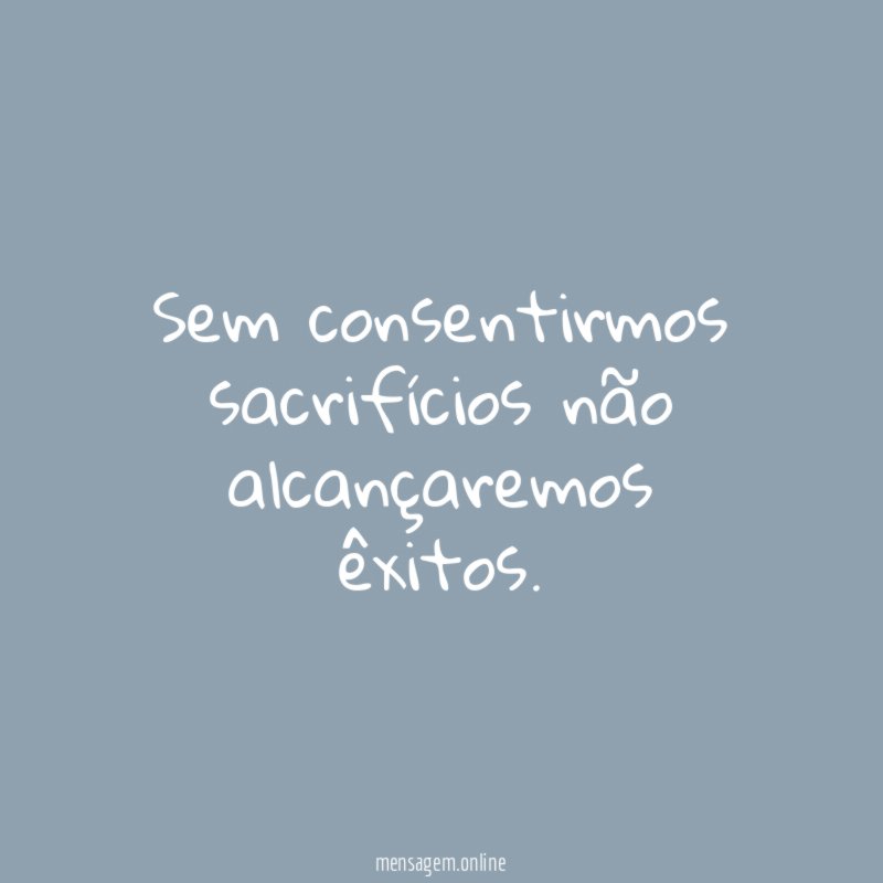 Sem consentirmos sacrifícios não alcançaremos êxitos