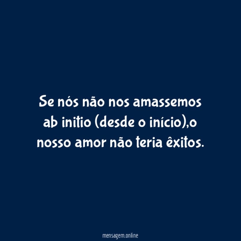Se nós não nos amassemos ab initio (desde