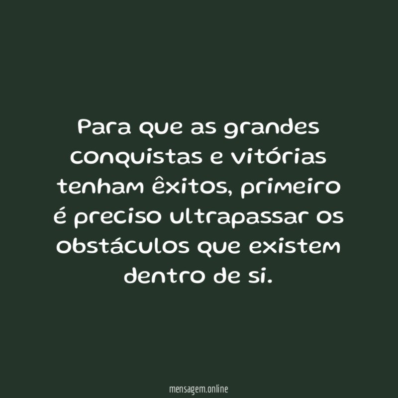 Para que as grandes conquistas e vitórias tenham êxitos