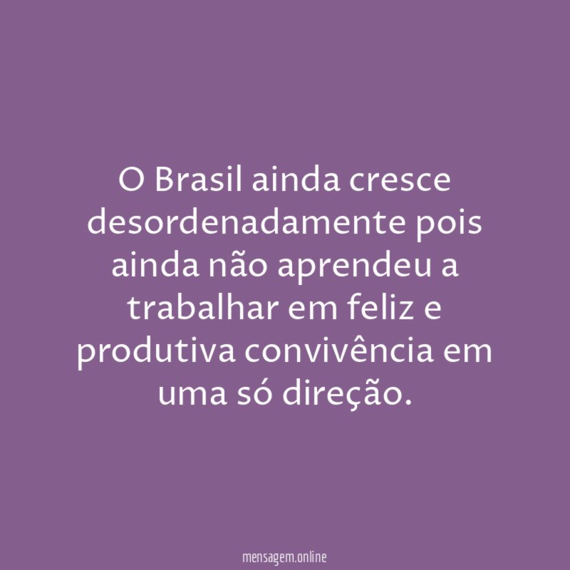 O Brasil ainda cresce desordenadamente pois ainda não