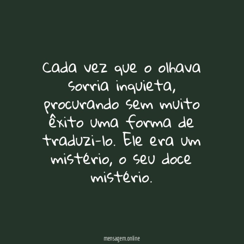 Cada vez que o olhava sorria inquieta