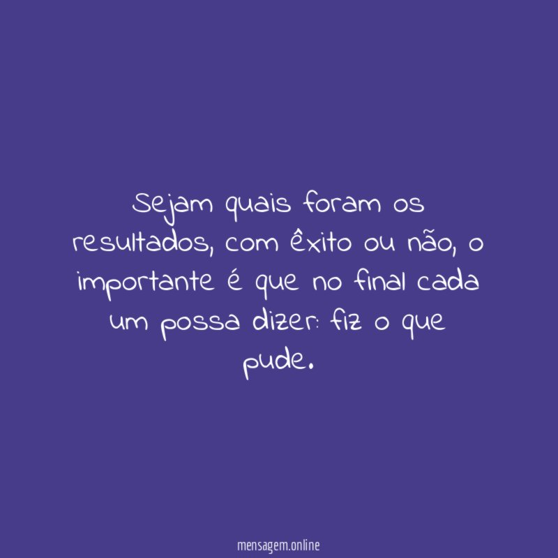 Sejam quais foram os resultados