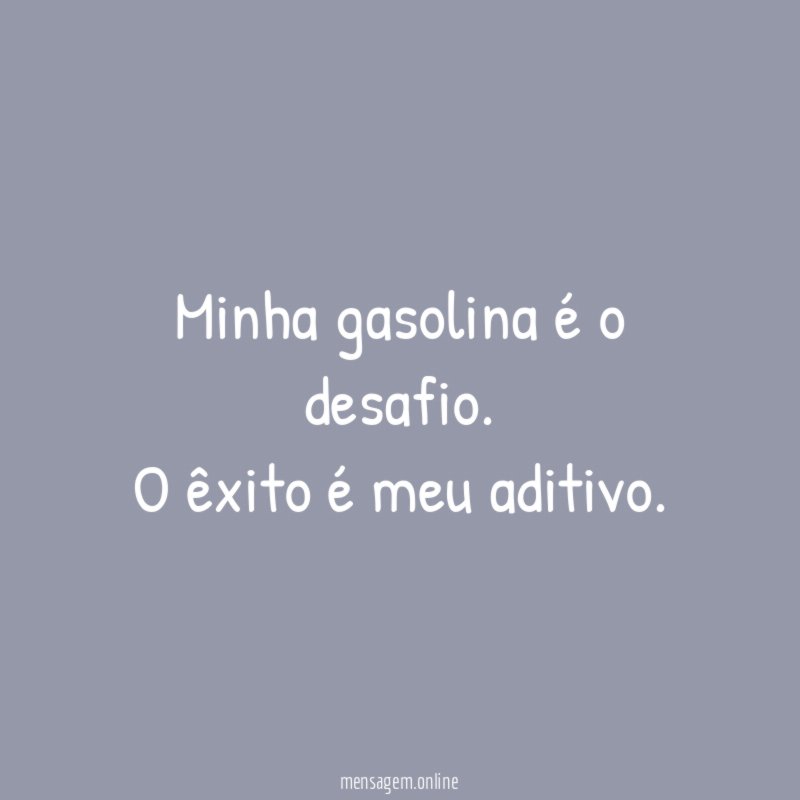 Minha gasolina é o desafio