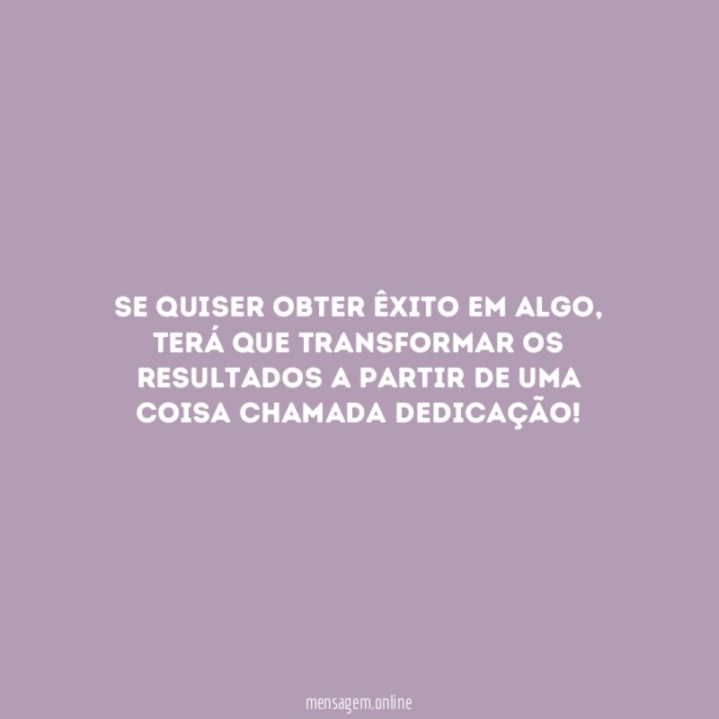 Se quiser obter êxito em algo