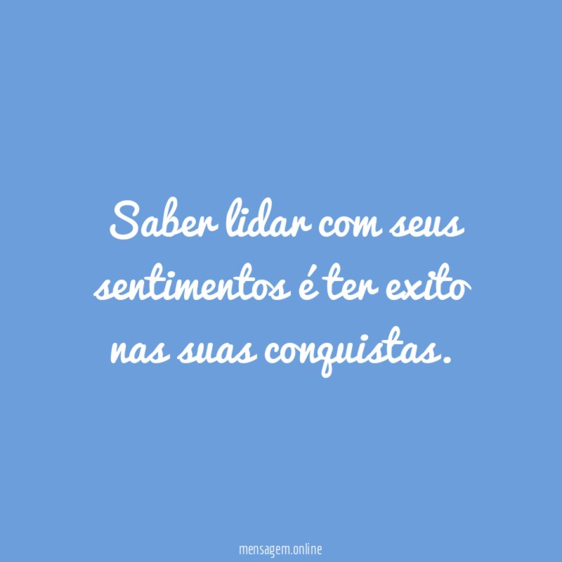 Saber lidar com seus sentimentos é ter exito nas suas conquistas
