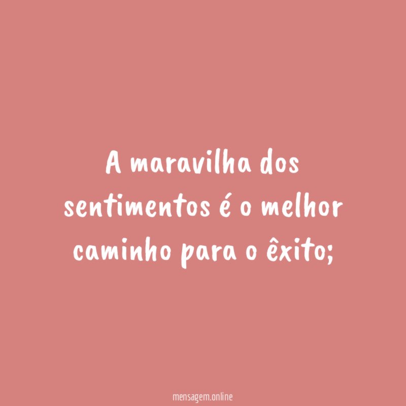 A maravilha dos sentimentos é o melhor caminho para o êxito