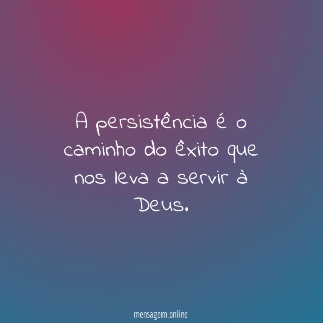 A persistência é o caminho do êxito que