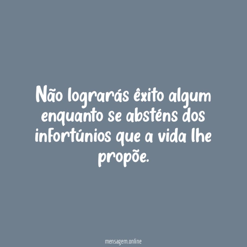 Não lograrás êxito algum enquanto se absténs dos