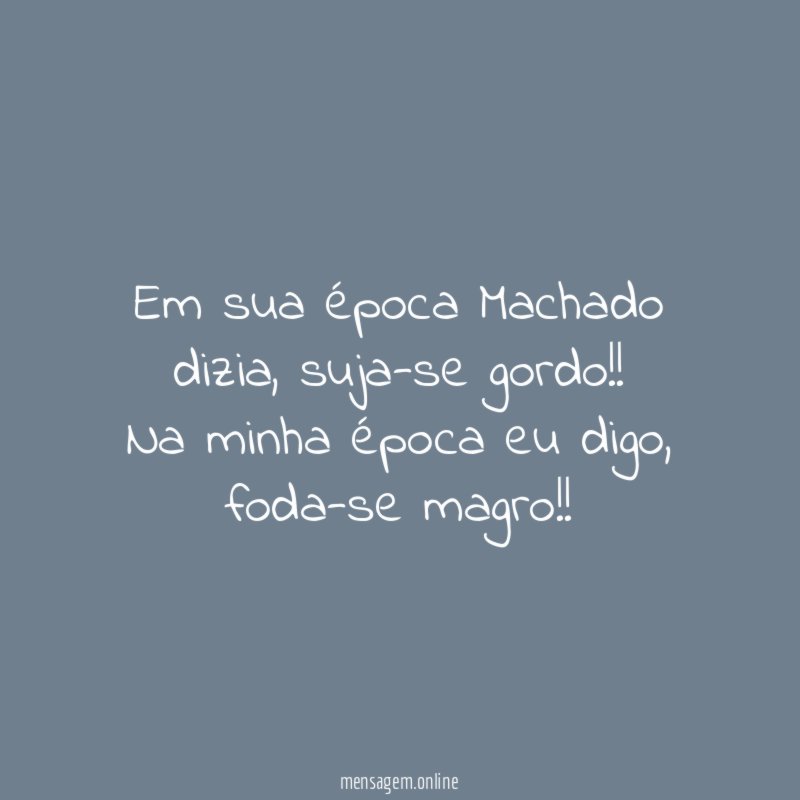 Em sua época Machado dizia
