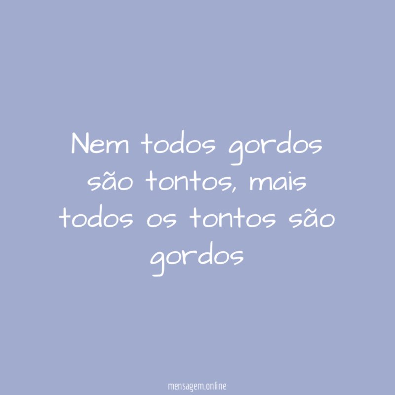 Nem todos gordos são tontos