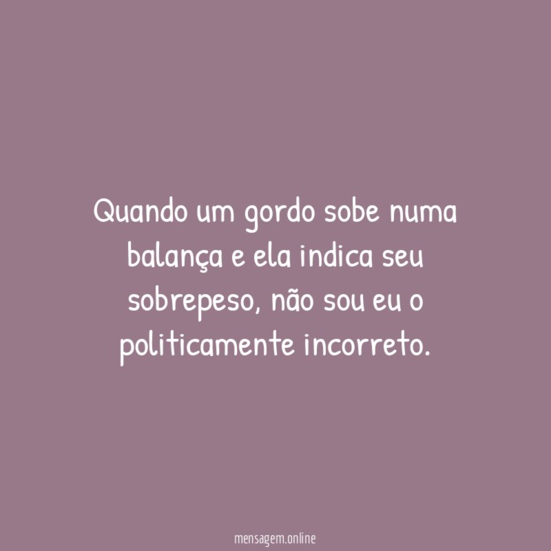 Quando um gordo sobe numa balança e ela indica seu sobrepeso