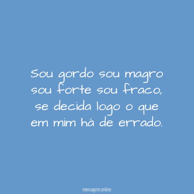 Sou gordo sou magro sou forte sou fraco