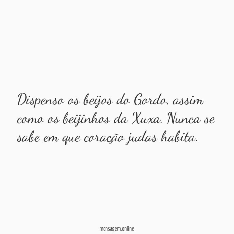 Dispenso os beijos do Gordo