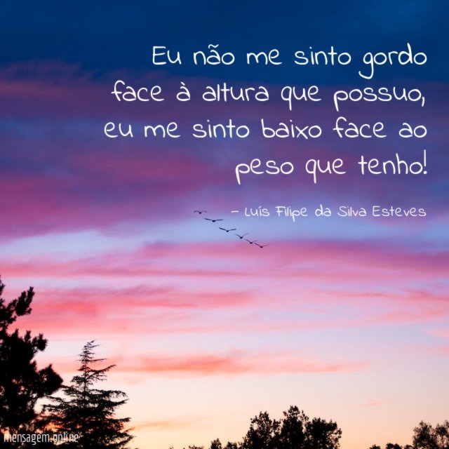 Eu não me sinto gordo face à altura que possuo