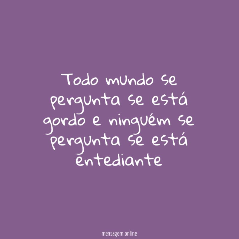 Todo mundo se pergunta se está gordo