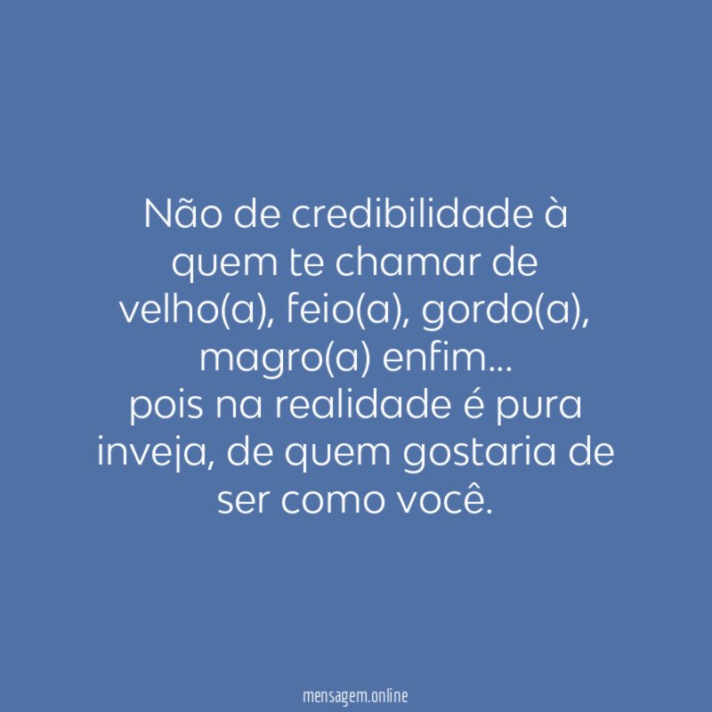 Não de credibilidade à quem te chamar de velho(a)