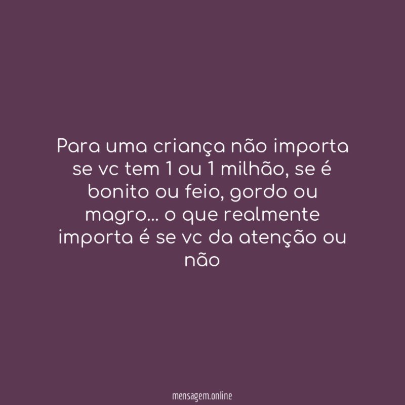 Para uma criança não importa se vc tem