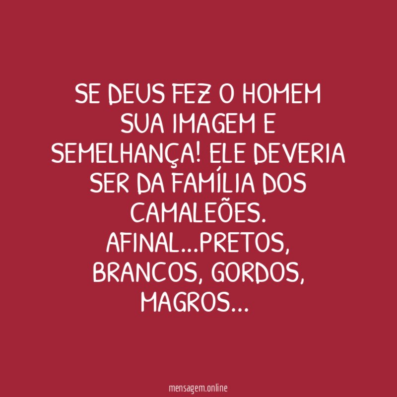 Se Deus fez o homem sua imagem e semelhança