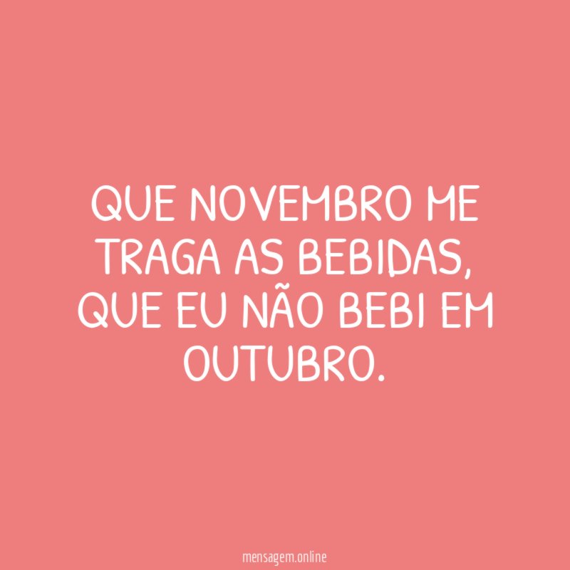 Que Novembro me traga as bebidas