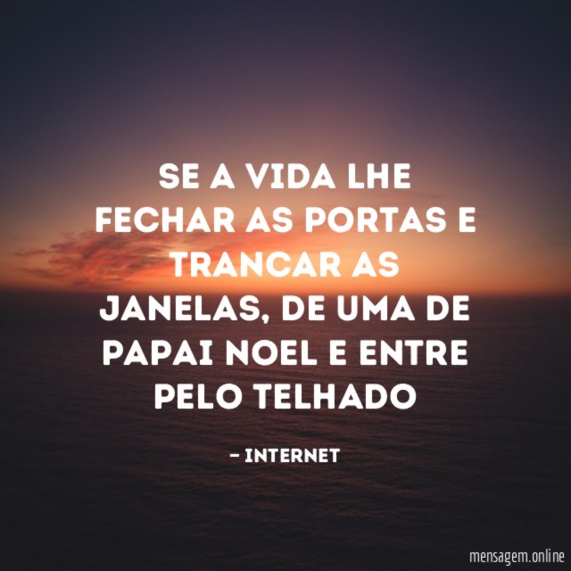Se a vida lhe fechar as portas e trancar as janelas