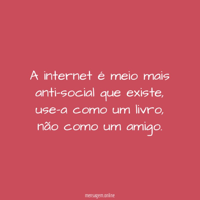A internet é meio mais anti-social que existe
