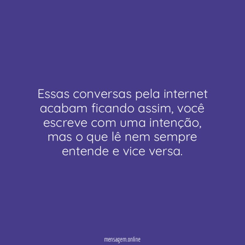 Essas conversas pela internet acabam ficando assim