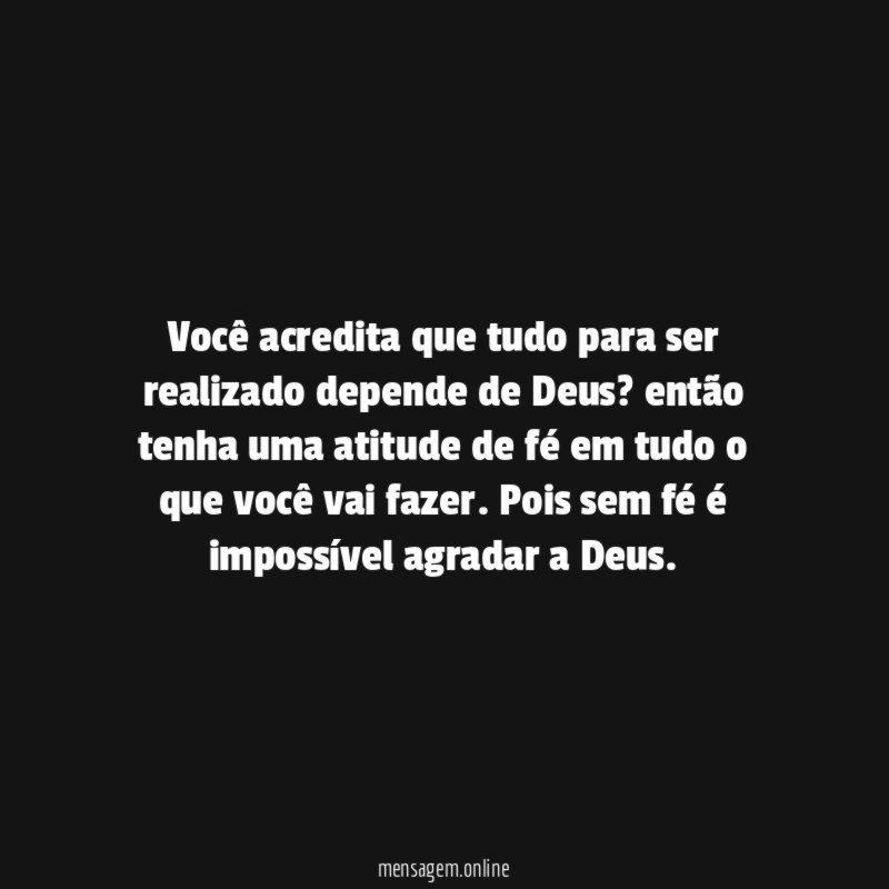 Você acredita que tudo para ser realizado depende de Deus