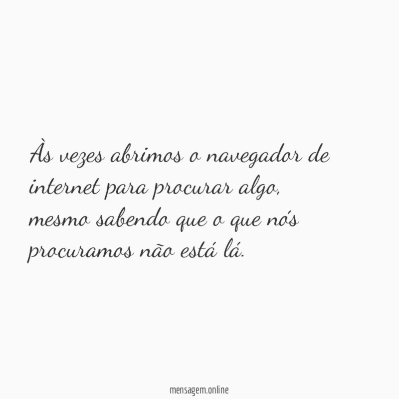 Às vezes abrimos o navegador de internet para procurar algo