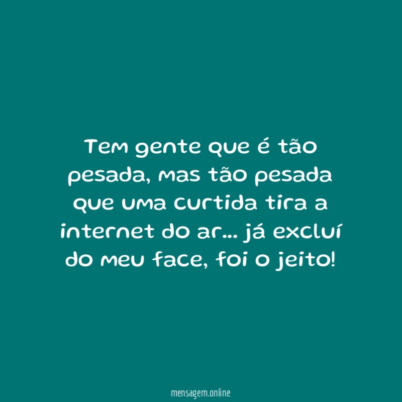 Tem gente que é tão pesada