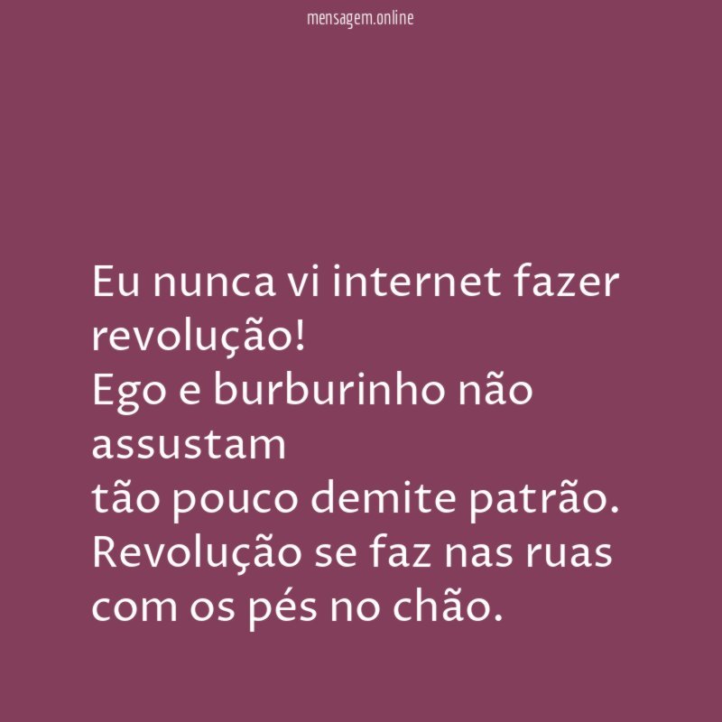 Eu nunca vi internet fazer revolução