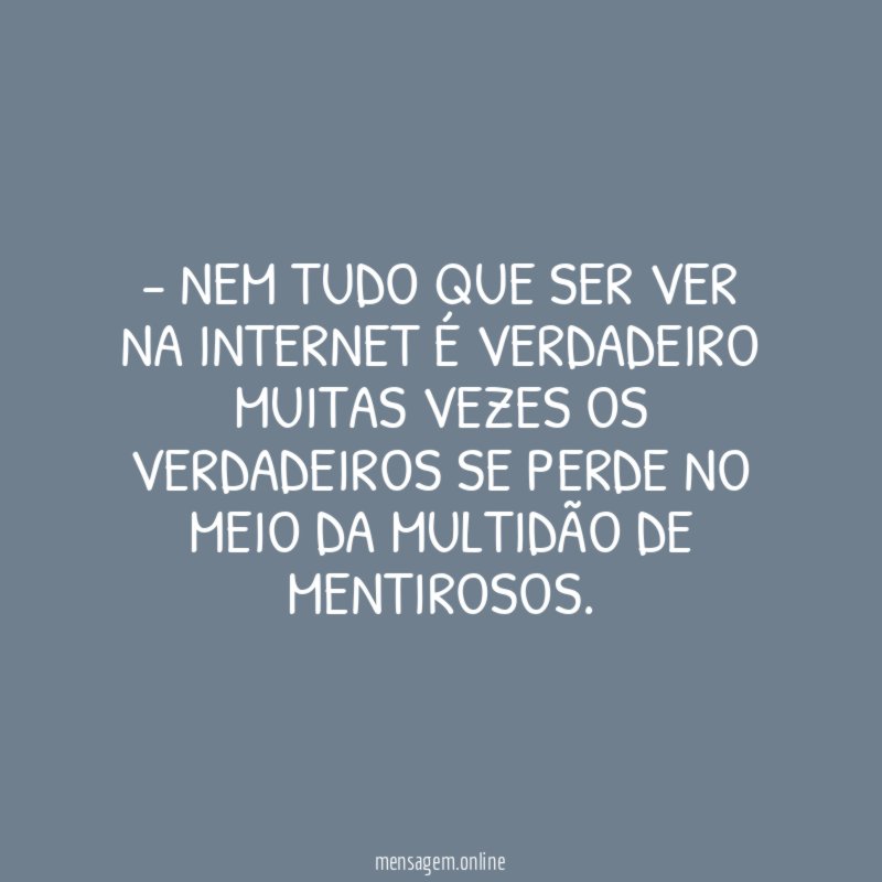Nem tudo que ser ver na internet