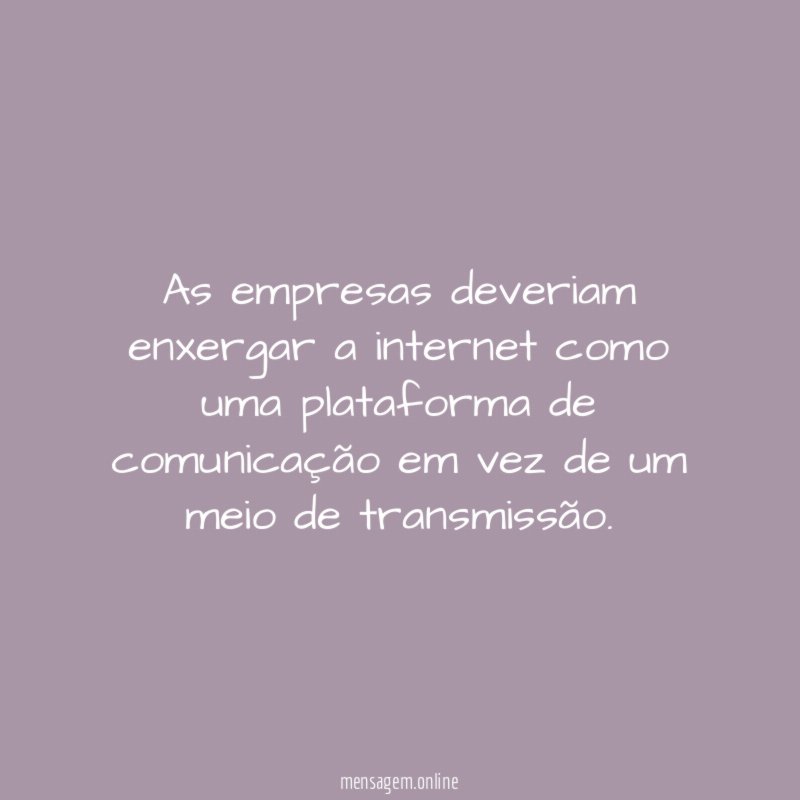 As empresas deveriam enxergar a internet como uma