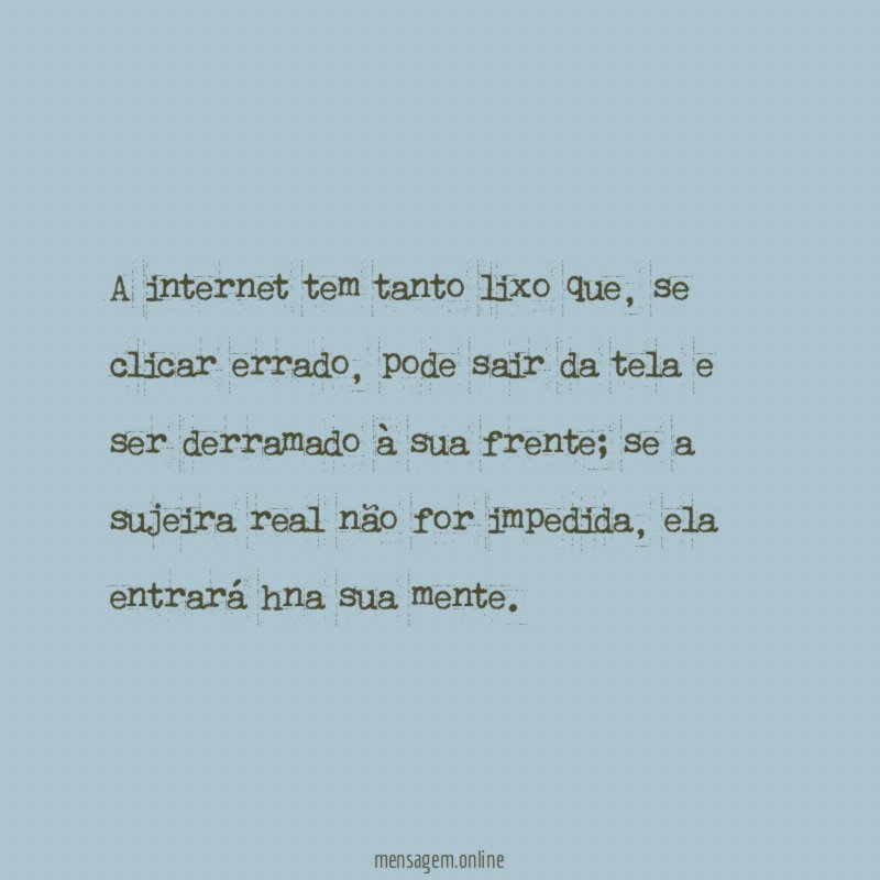 A internet tem tanto lixo que