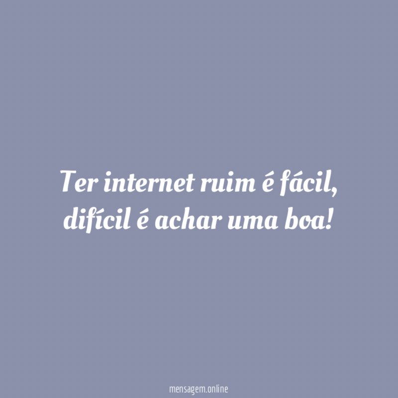 Ter internet ruim é fácil