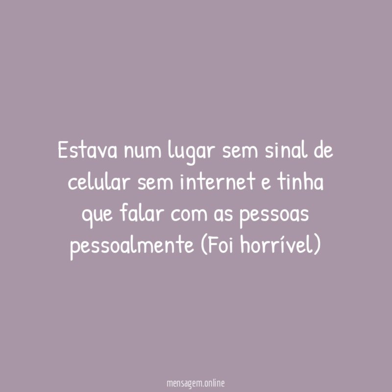 Estava num lugar sem sinal de celular sem