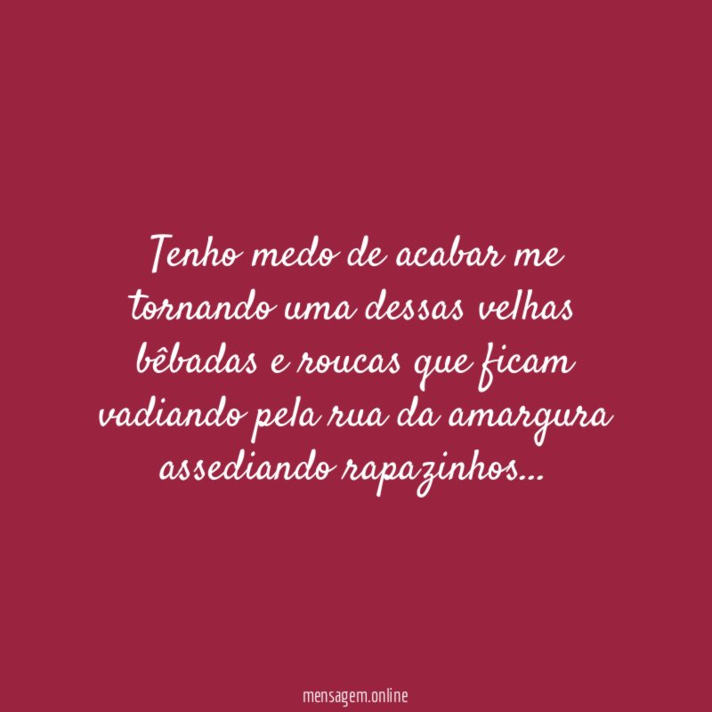 Tenho medo de acabar me tornando uma dessas
