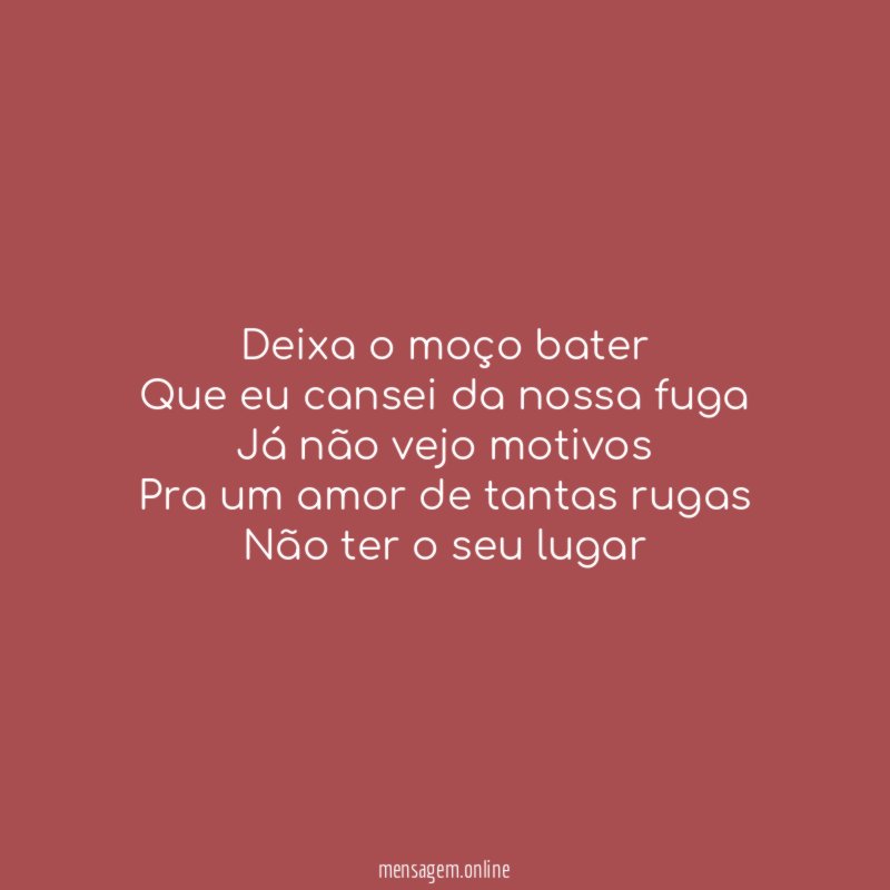 Deixa o moço bater Que eu cansei da nossa