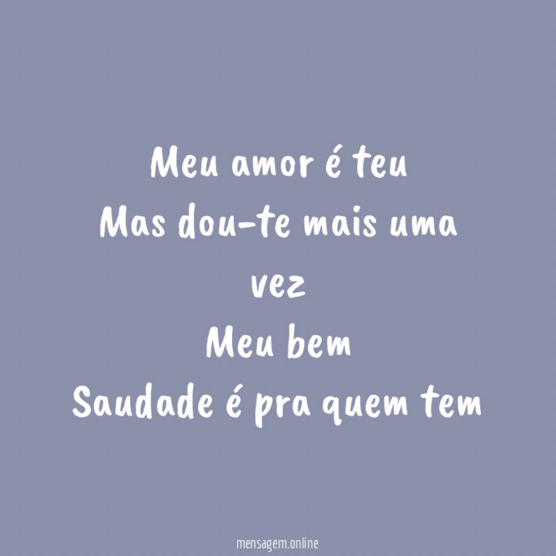 Meu amor é teu Mas dou-te mais uma vez Meu