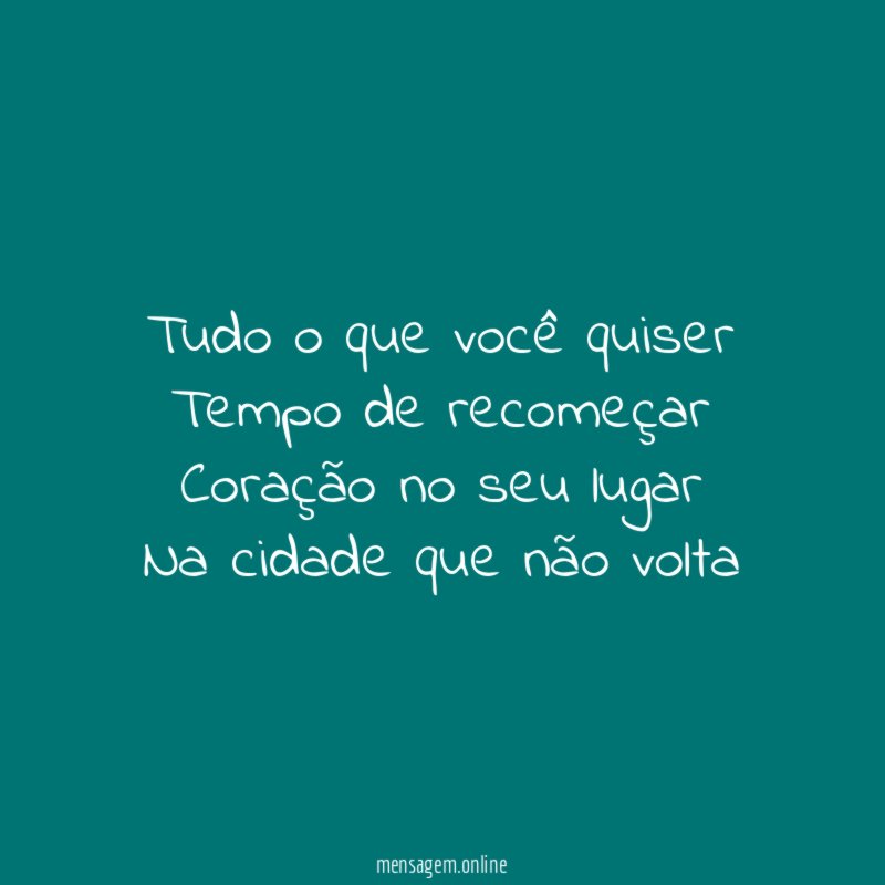 Tudo o que você quiser Tempo de recomeçar Coração no