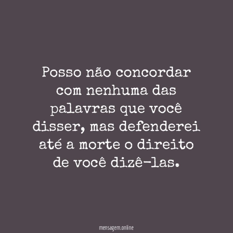 Posso não concordar com nenhuma das palavras que você disser