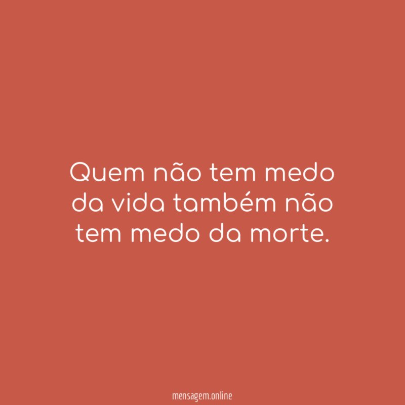 Quem não tem medo da vida também não