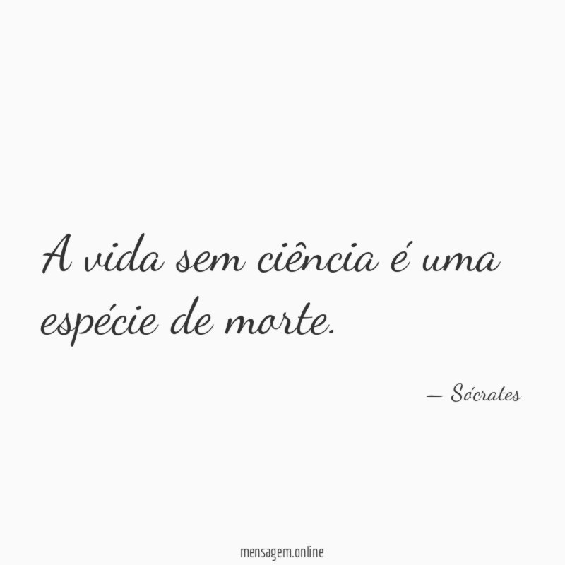 A vida sem ciência é uma espécie de morte
