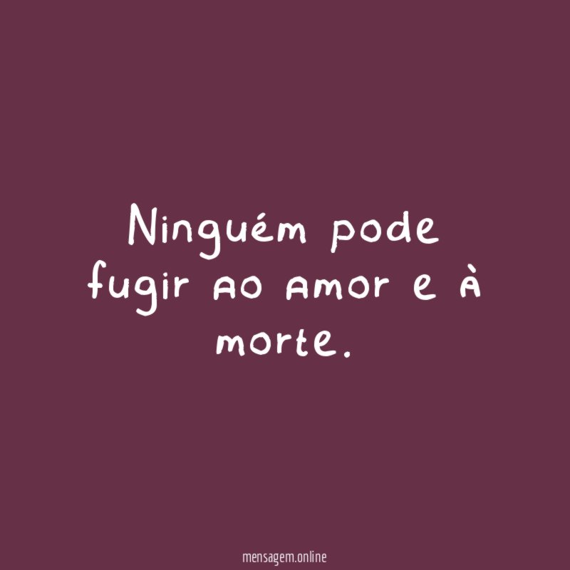 Ninguém pode fugir ao amor e à morte