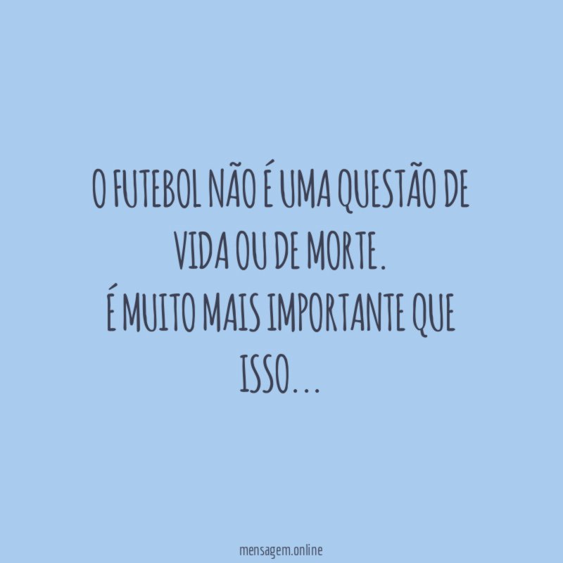 O futebol não é uma questão de vida ou de morte