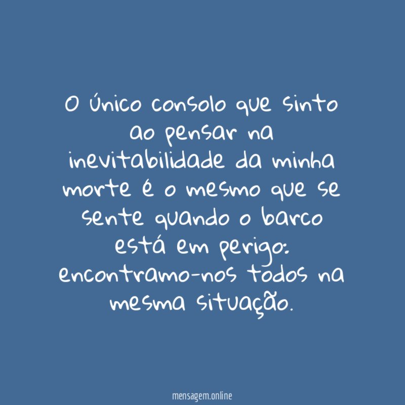 O único consolo que sinto ao pensar na