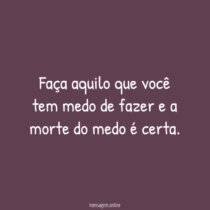 Faça aquilo que você tem medo de fazer